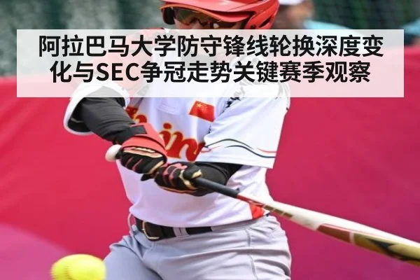 阿拉巴马大学防守锋线轮换深度变化与SEC争冠走势关键赛季观察